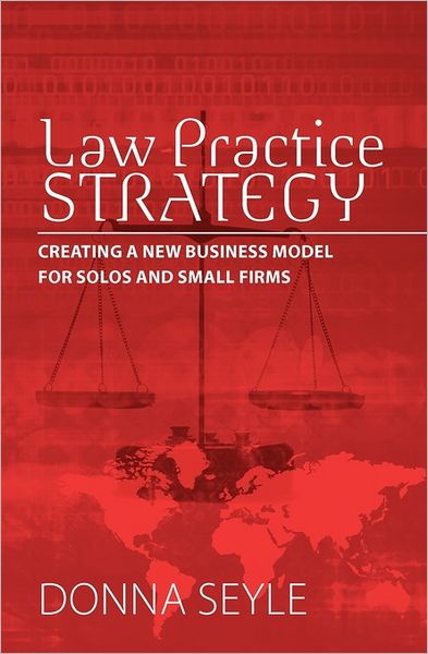 Law Practice Strategy: Creating a New Business Model for Solos and Small Firms
