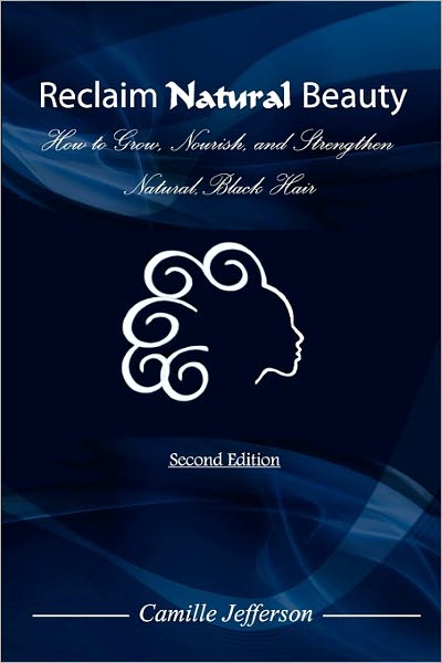Reclaim Natural Beauty: How to Grow, Nourish, and Strengthen Natural, Black Hair