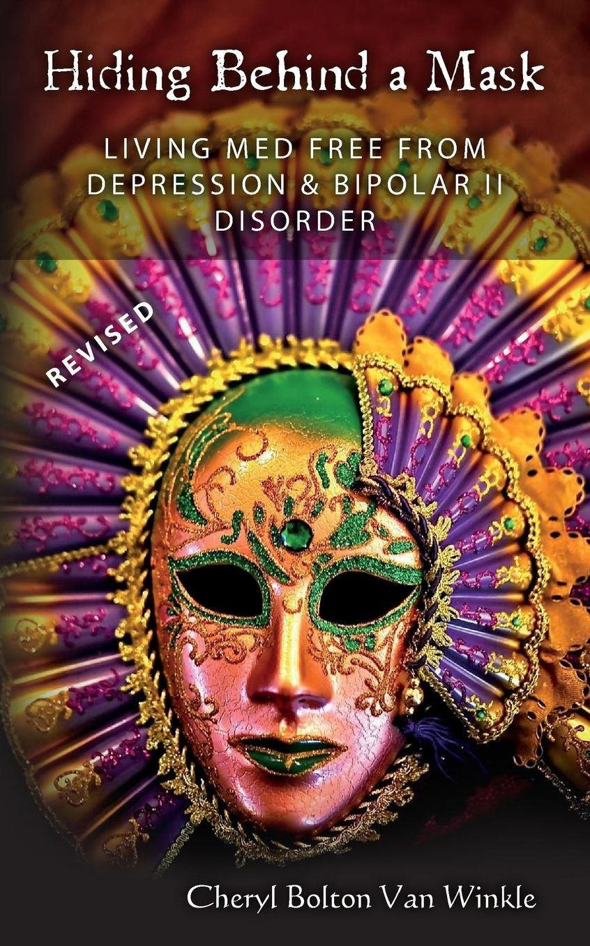 Hiding Behind a Mask: Living Med Free from Depression & Bipolar II Disorder