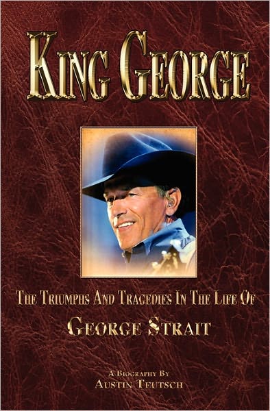 King George The Triumphs And Tragedies In The Life Of George Strait