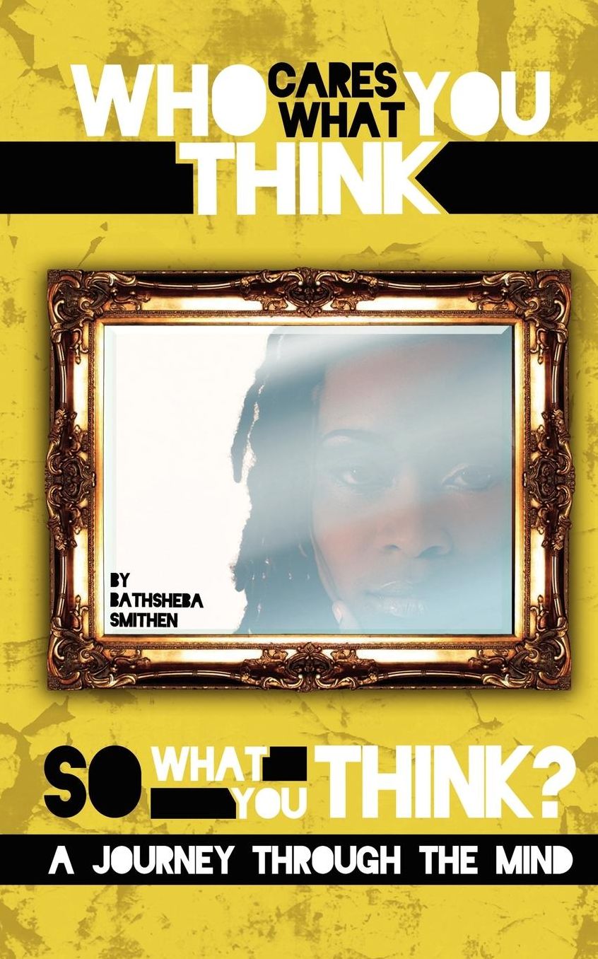 Who Cares What You Think...So What You Think? A Journey Through The Mind