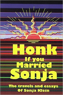 Honk If You Married Sonja: The Travels and Essays of Sonja Klein