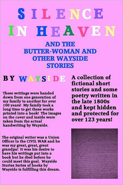 Silence in Heaven and the Butter-Woman and Other Wayside Stories: A Collection of WAYSIDE STORIES and Poetry written by Wayside written in the late 1800s and kept safe and hidden by my family for over 100 Years