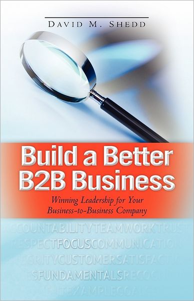 Build a Better B2B Business: Winning Leadership for Your Business-to-Business Company