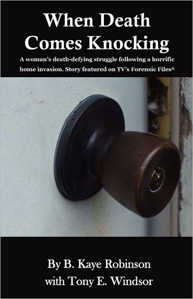 When Death Comes Knocking: A Woman's Death-Defying Struggle Following a Horrific Home Invasion. Story Featured on Tv's Forensic Files