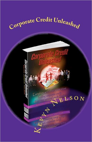 Corporate Credit Unleashed: Everything You Better Know about Building Corporate Credit When Your Personal Credit Sucks