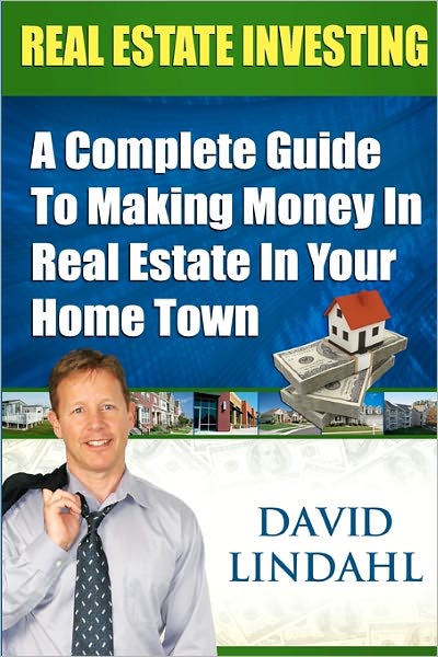 Real Estate Investing: A Complete Guide to Making Money in Real Estate in Your Home Town