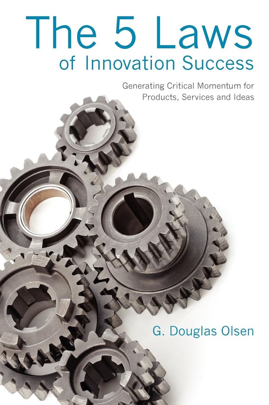 The 5 Laws of Innovation Success: Generating Critical Momentum for Products, Services and Ideas