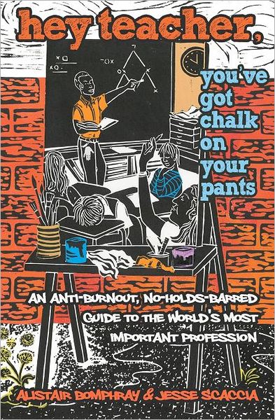 Hey Teacher, You've Got Chalk on Your Pants: An Anti-Burnout, No-Holds-Barred Guide to the World's Most Important Profession