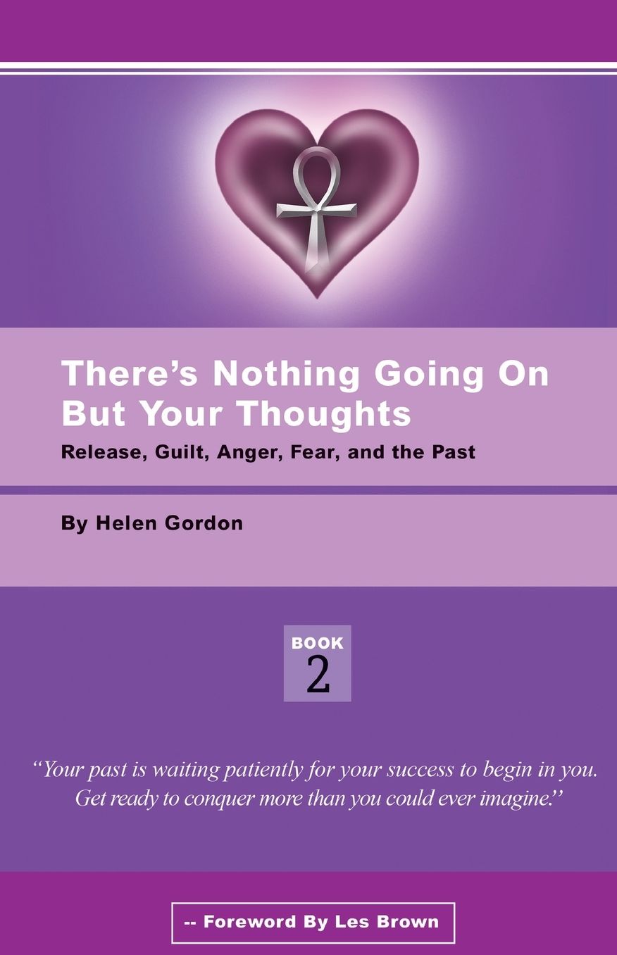 There's Nothing Going on But Your Thoughts - Book 2: Reconcile with Guilt, Anger, Fear and the Past