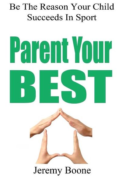 Parent Your Best: Be the Reason Your Child Succeeds in Sport