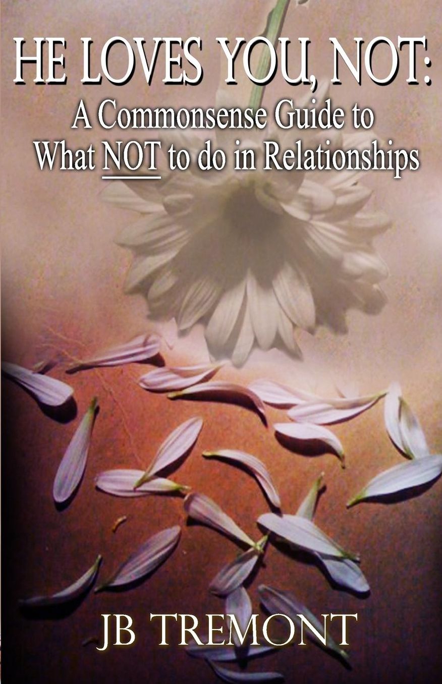 He Loves You, Not: A Commonsense Guide to What NOT to do in Relationships