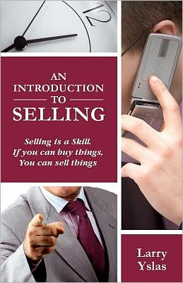 An Introduction to Selling: Selling Is a Skill. If You Can Buy Things You Can Sell Things