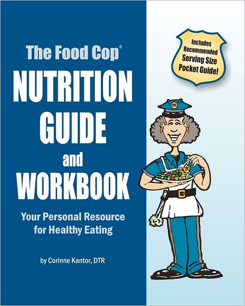 The Food Cop Nutrition Guide and Workbook: Your Personal Resource for Healthy Eating