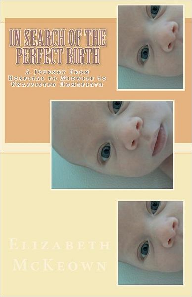 In Search of the Perfect Birth: A Journey from Hospital to Midwife to Unassisted Birth