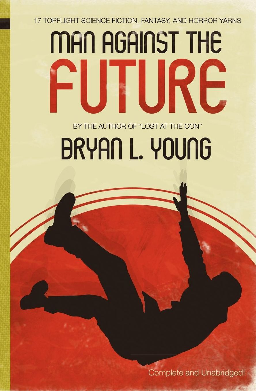 Man Against the Future: 17 Topflight Science Fiction, Fantasy, and Horror Yarns