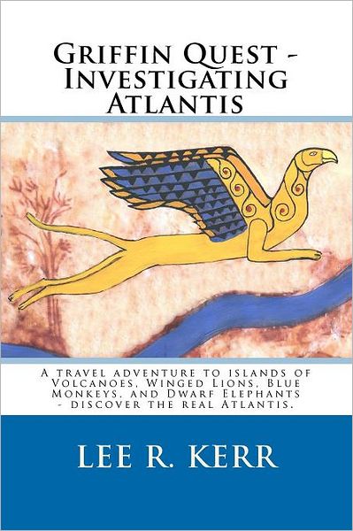 Griffin Quest - Investigating Atlantis: A travel adventure to islands of Volcanoes, Winged Lions, Blue Monkeys, and Dwarf Elephants - discover the real Atlantis