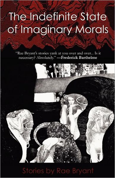 The Indefinite State of Imaginary Morals: Stories by Rae Bryant