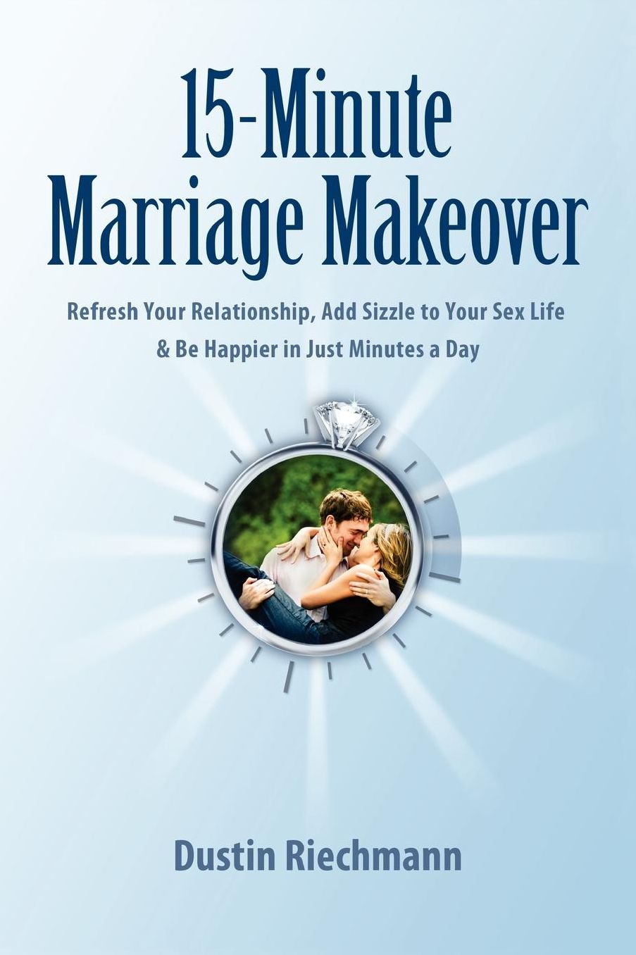15-Minute Marriage Makeover: Refresh Your Relationship, Add Sizzle to Your Sex Life and Be Happier in Just Minutes a Day