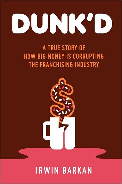 Dunk'd: A True Story of How Big Money Is Corrupting the Franchising Industry