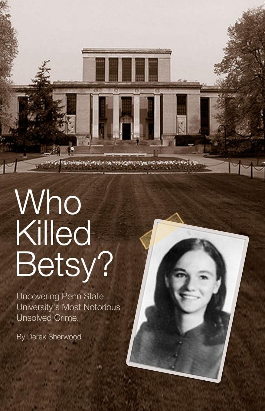 Who Killed Betsy?: Uncovering Penn State's Most Notorious Unsolved Murder
