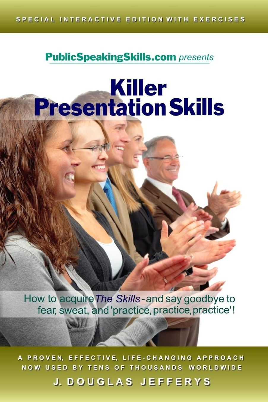 Killer Presentation Skills: How to Acquire "The Skills" and Say Goodbye to Fear, Sweat, and 'Practice, Practice, Practice'