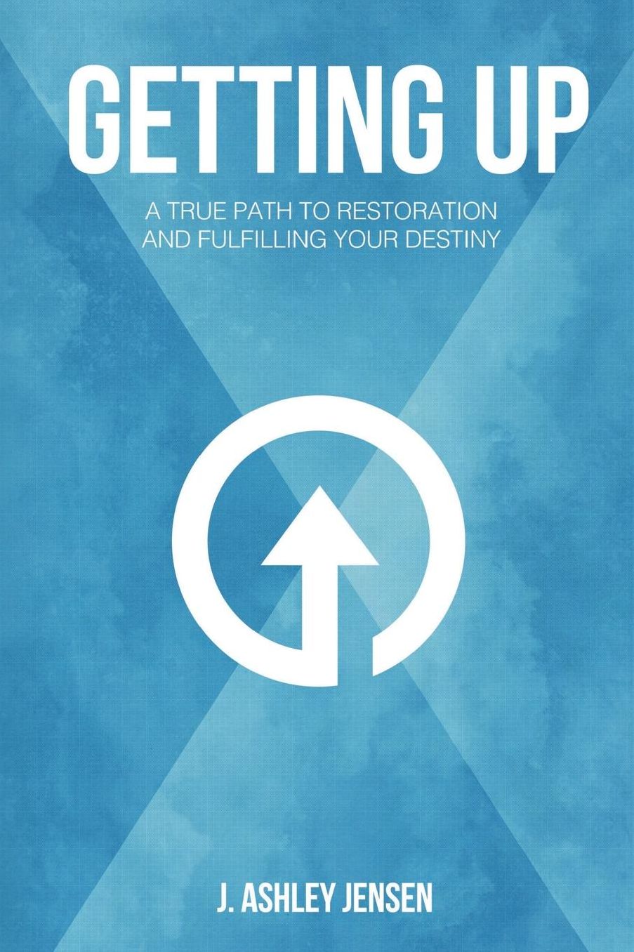 Getting Up: A True Path to Restoration and Fulfilling Your Destiny