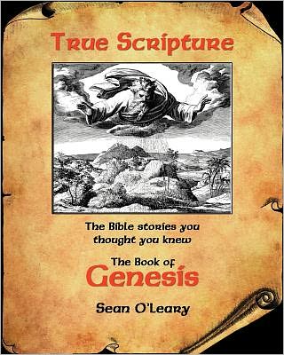 True Scripture: the Book of Genesis: The Bible Stories You Thought You Knew