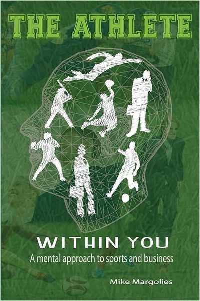 The Athlete Within You: A Mental Approach to Sports and Business