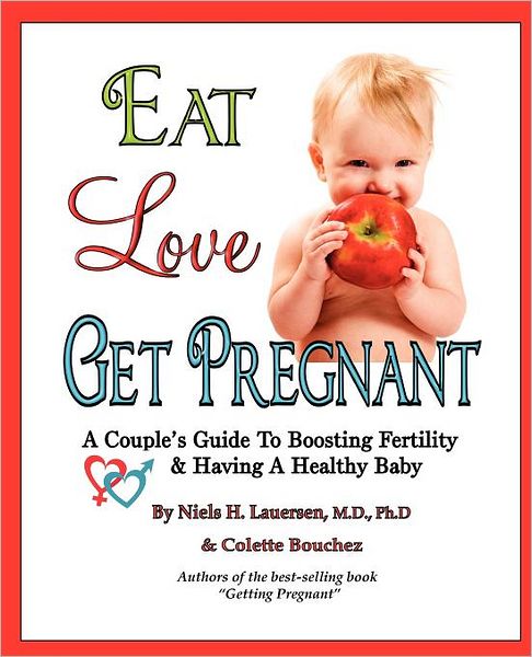 Eat, Love, Get Pregnant: A Couple's Guide to Boosting Fertility & Having a Healthy Baby