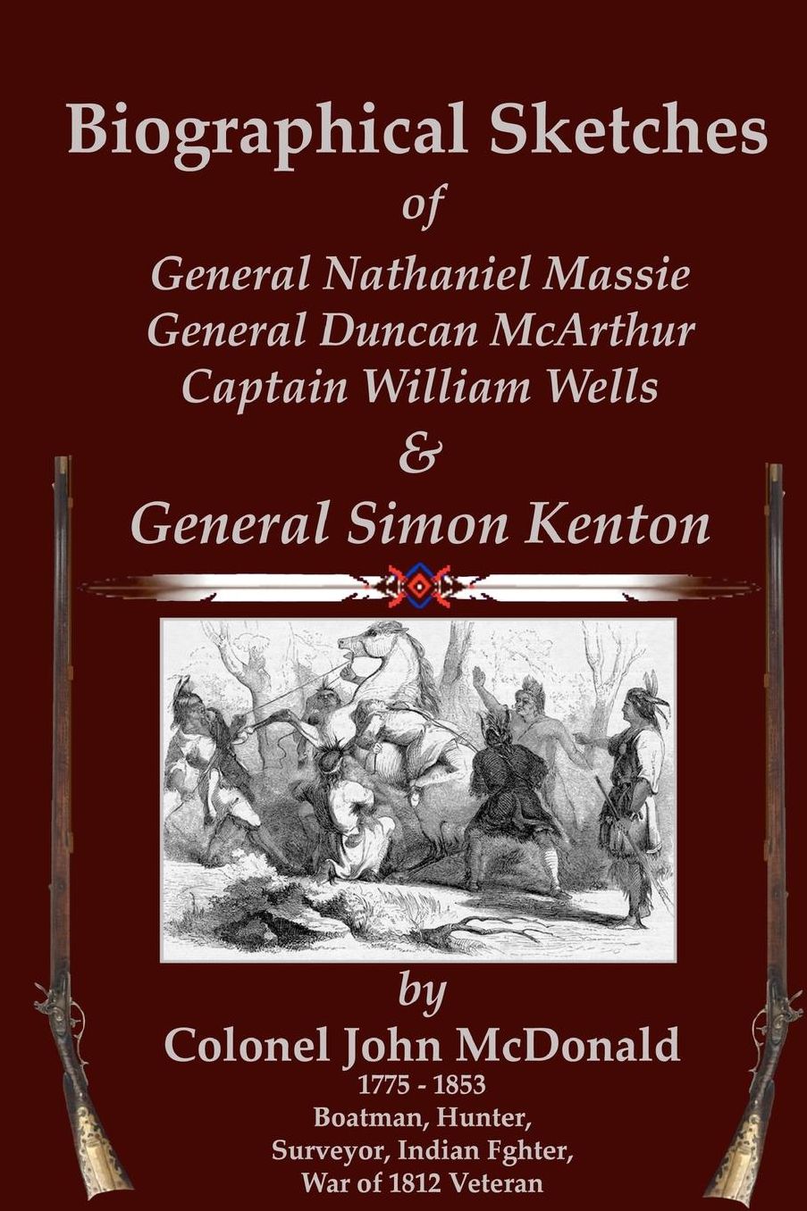 Biographical Sketches: Of Nathaniel Massie, Duncan Mcarthur, William Wells and Simon Kenton (Badgley Publishing Company Edition)