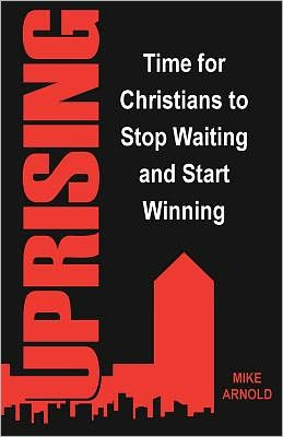 Uprising: Time for Christians to Stop Waiting and Start Winning