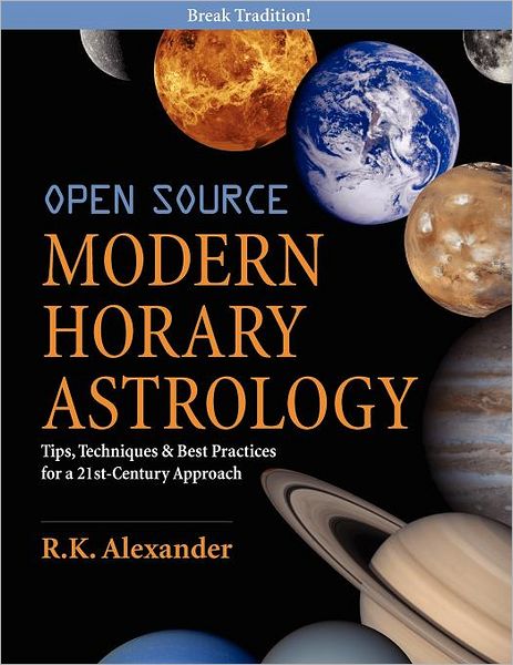 Open Source Modern Horary Astrology: Tips, Techniques and Best Practices for a 21st Century Approach