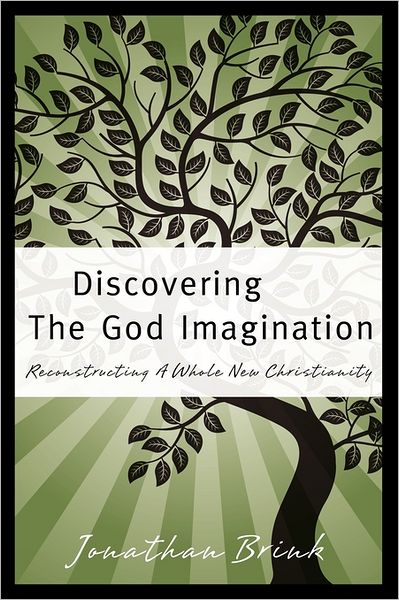 Discovering the God Imagination: Reconstructing a Whole New Christianity