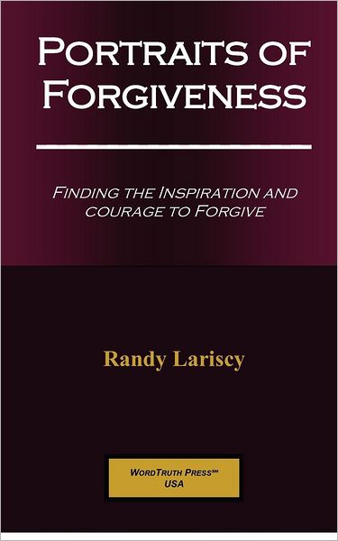 Portraits of Forgiveness: Finding the Courage and Inspiration to Forgive.