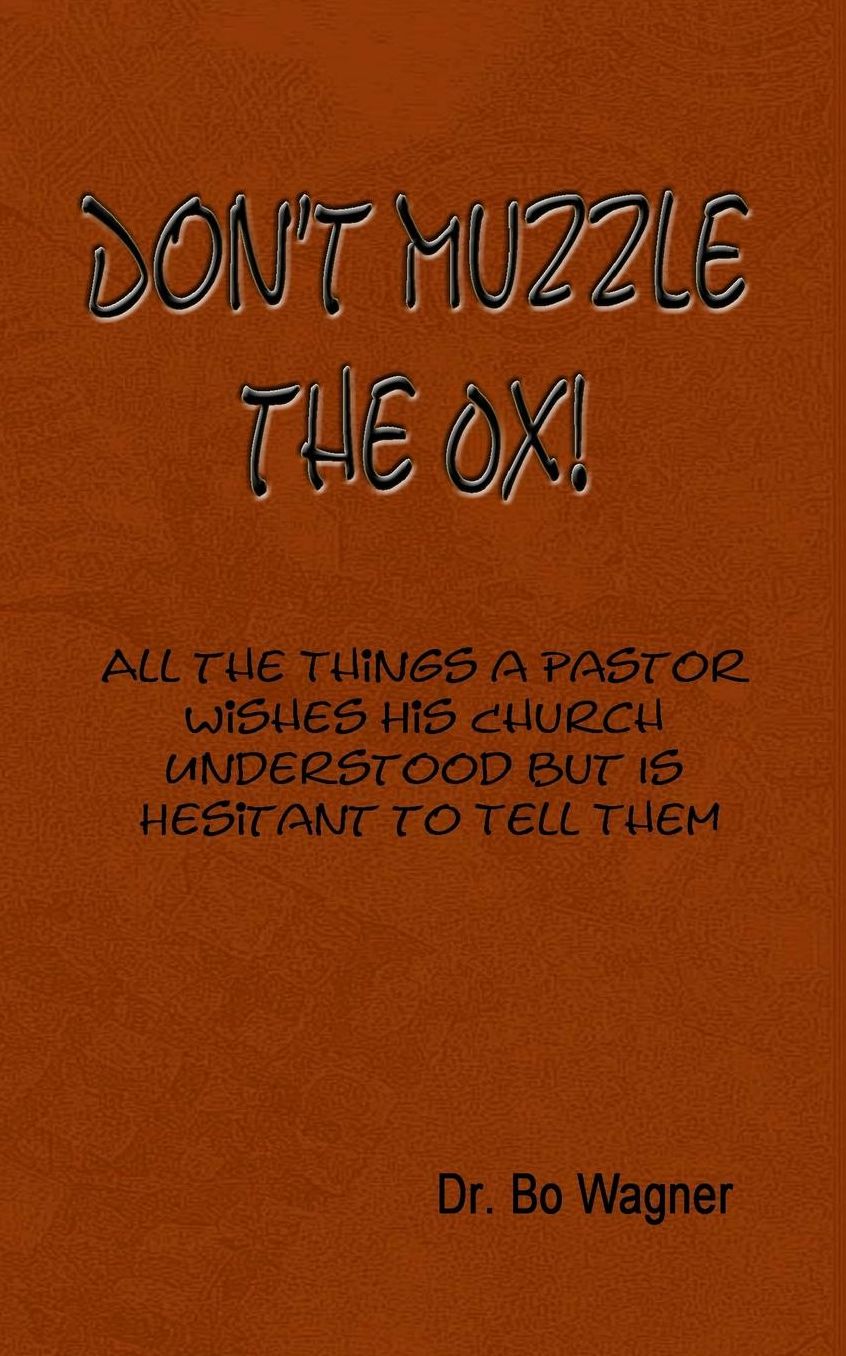 Don't Muzzle the Ox!: All the Things a Pastor Wishes His Church Understood but Is Hesitant to Tell Them