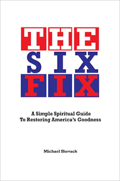 The Six Fix: A Simple Spiritual Guide to Restoring America's Goodness