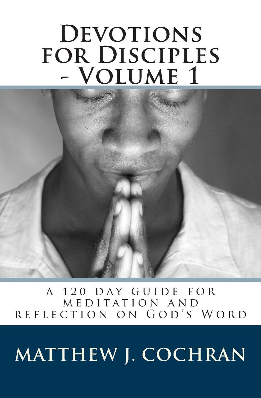 Devotions for Disciples - Volume 1: A 120 day guide for meditation and reflection on God's Word