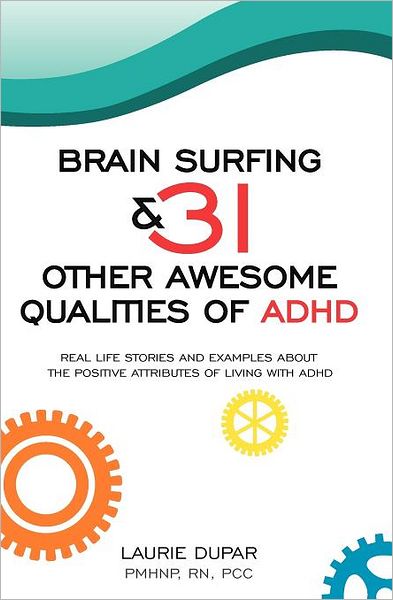 Brain Surfing and 31 Other Awesome Qualities of ADHD: Real LIfe Stories and Examples about the Postive Attributes of Living with ADHD