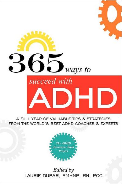365 Ways to Succeed with ADHD: A full year of valuable strategies and tips from the world's best coaches and Experts