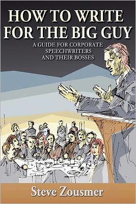 How to Write for the Big Guy: A Guide for Corporate Speechwriters and Their Bosses