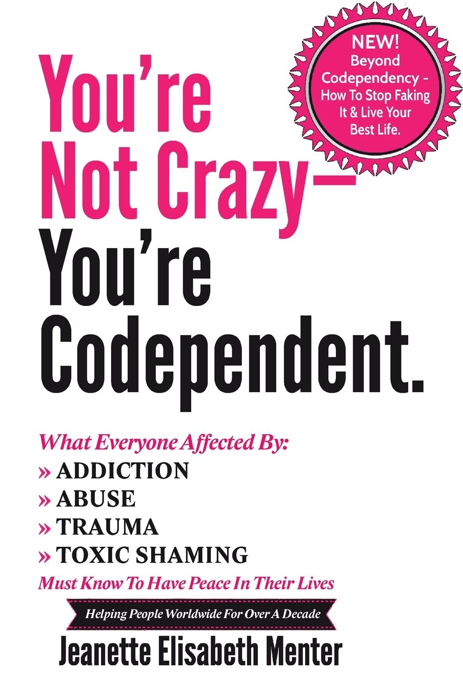 You're Not Crazy - You're Codependent.: What Everyone Affected by Addiction, Abuse, Trauma or Toxic Shaming Must Know to Have Peace in Their Lives