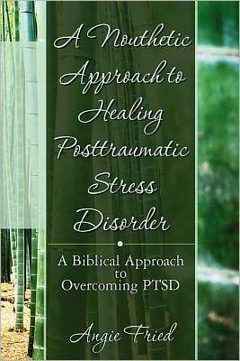 A Nouthetic Approach to Healing Posttraumatic Stress Disorder: A Biblical Approach to Overcoming Ptsd