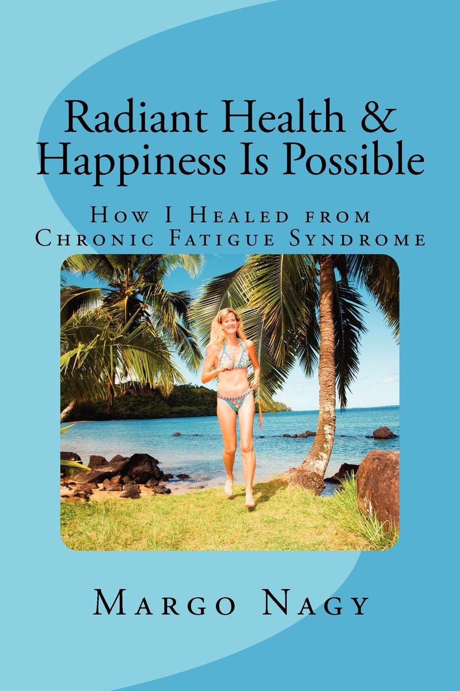 Radiant Health & Happiness Is Possible: How I Healed from Chronic Fatigue Syndrome