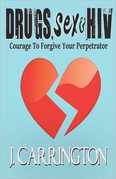 Drugs, Sex & HIV: Courage to Forgive Your Perpetrator