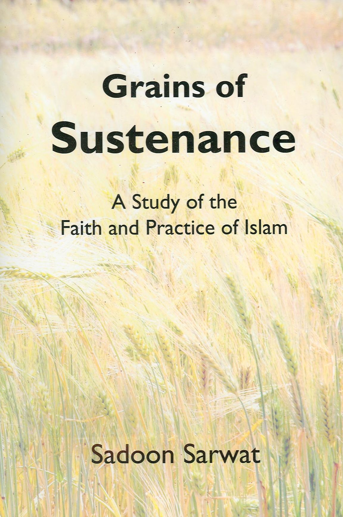 Grains of Sustenance: A Study of the Faith and Practice of Islam