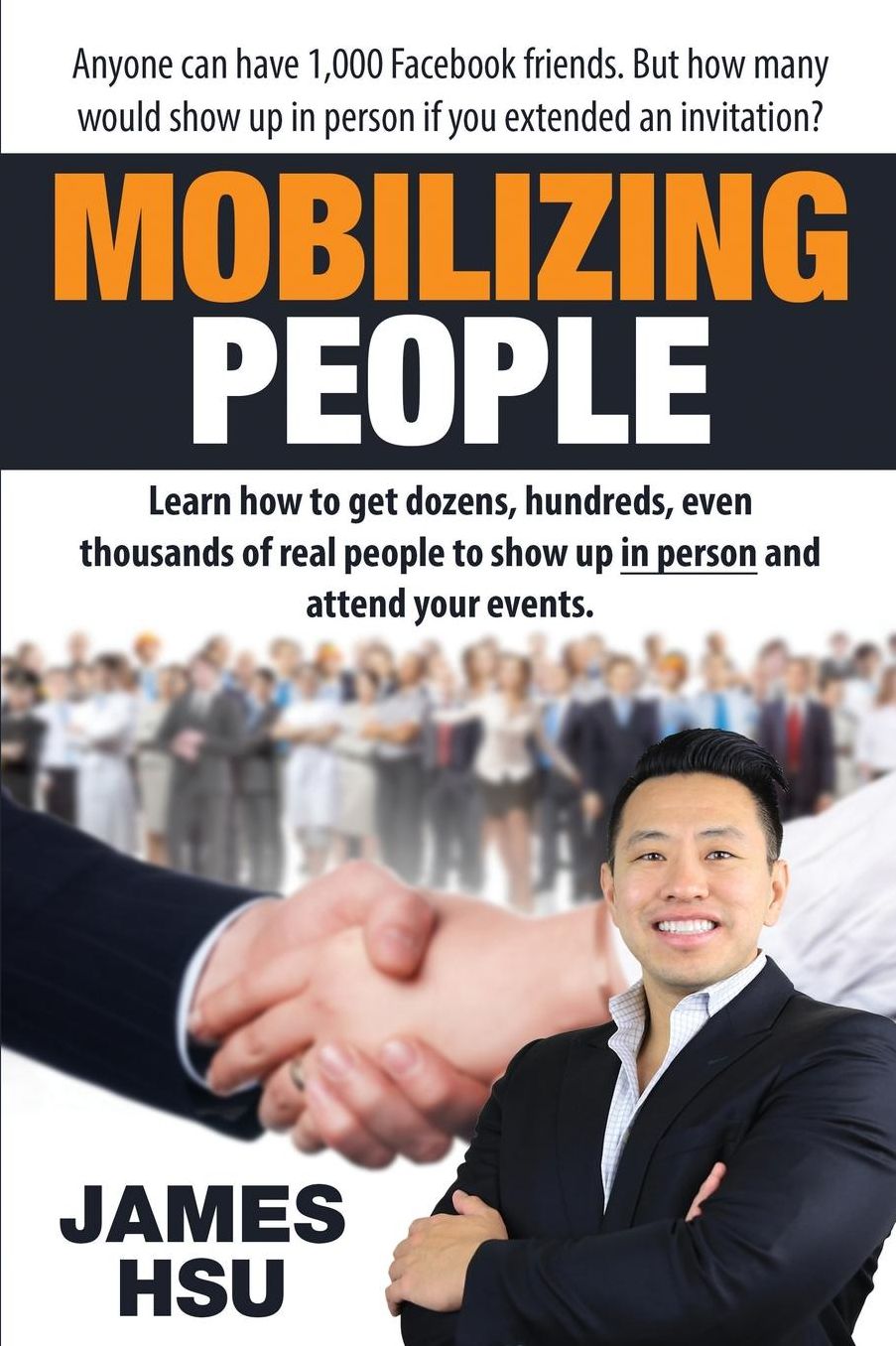 Mobilizing People: Learn how to get dozens, hundreds, even thousands of real people to show up in person and attend your Events