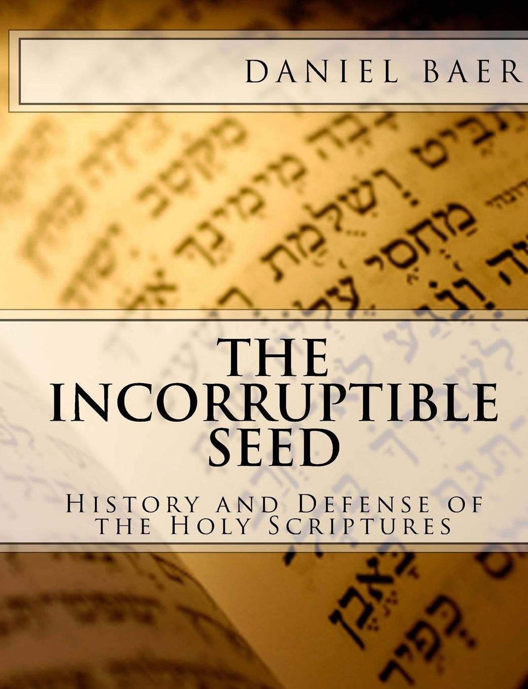 The Incorruptible Seed: A History and Defense of the Holy Bible