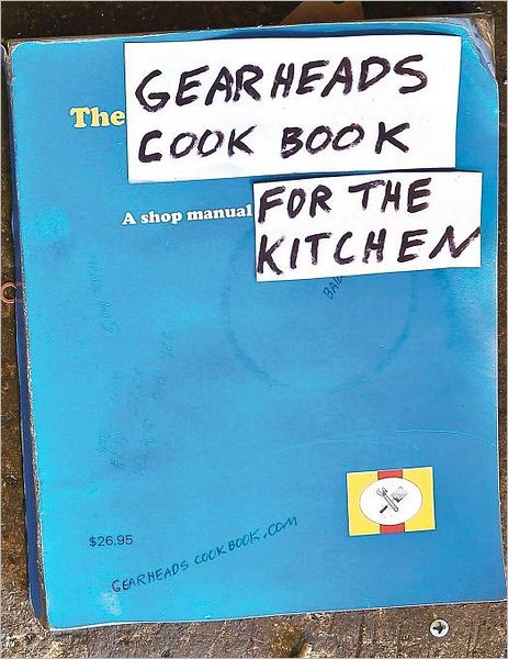 The Gearheads Cookbook: A Shop Manual for the Kitchen
