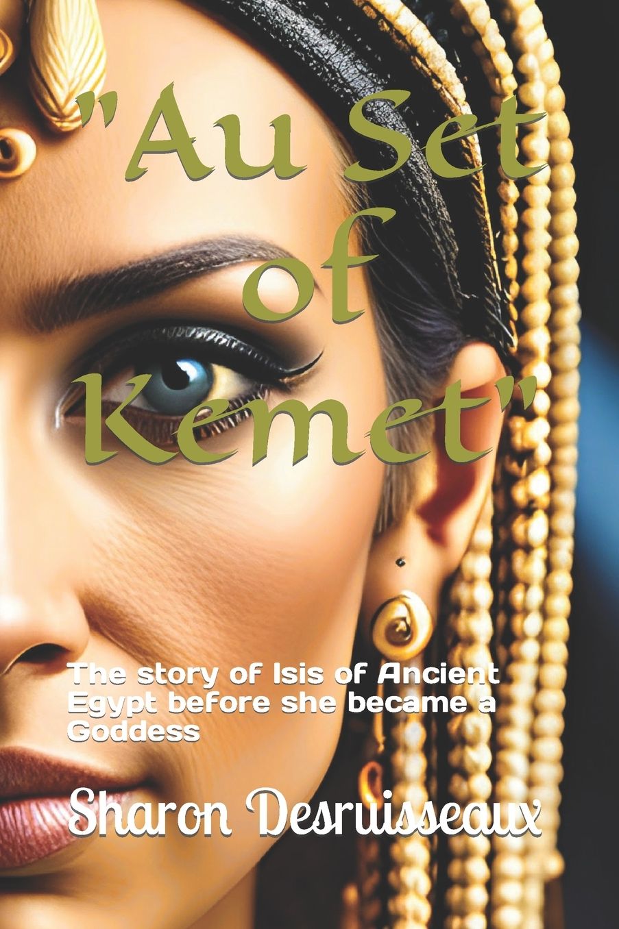 Au Set of Kemet: The Story of Isis of Ancient Egypt Before She Became a Goddess